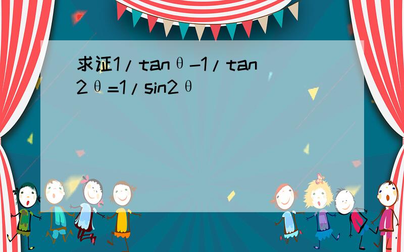 求证1/tanθ-1/tan2θ=1/sin2θ