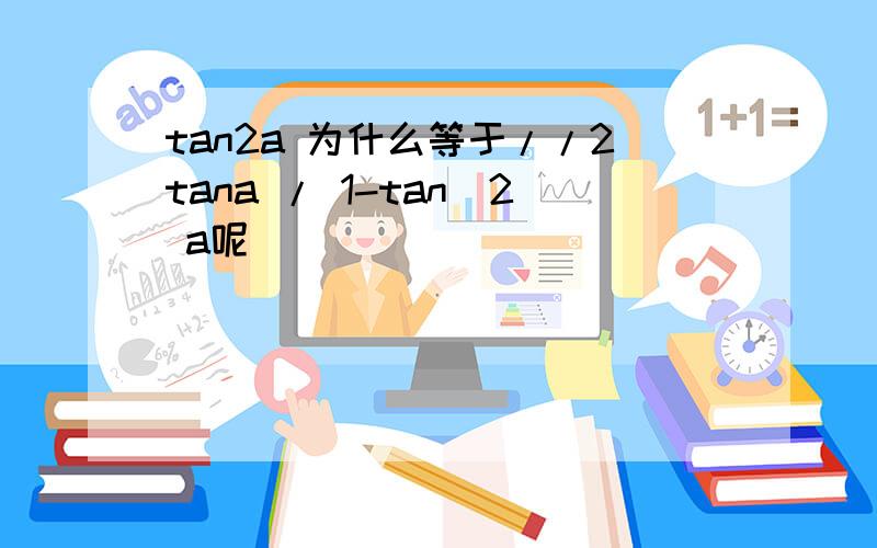 tan2a 为什么等于//2tana / 1-tan^2 a呢