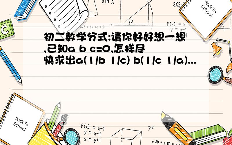 初二数学分式:请你好好想一想,已知a b c=0,怎样尽快求出a(1/b 1/c) b(1/c 1/a)...