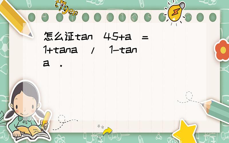 怎么证tan(45+a)=(1+tana)/(1-tana).