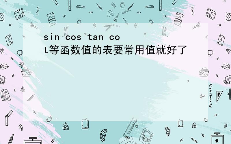 sin cos tan cot等函数值的表要常用值就好了