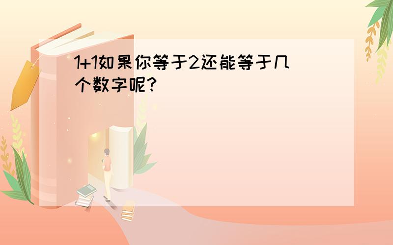 1+1如果你等于2还能等于几个数字呢?