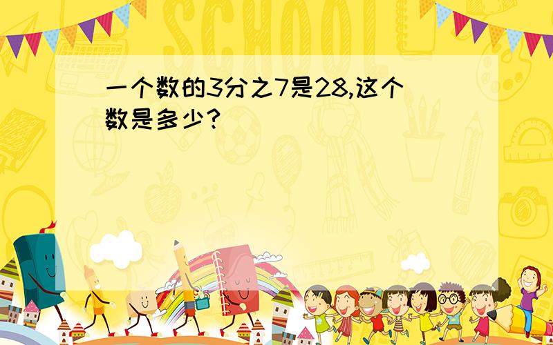 一个数的3分之7是28,这个数是多少?