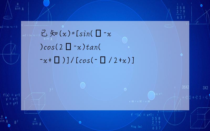 已知(x)=[sin(π-x)cos(2π-x)tan(-x+π)]/[cos(-π/2+x)]