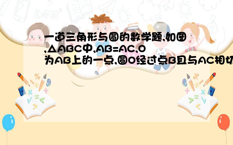 一道三角形与圆的数学题,如图,△ABC中,AB=AC,O为AB上的一点,圆O经过点B且与AC相切于F点,圆O与BC相交于点D,作DE⊥AC,垂足为E.（1）求证DE为圆O的切线（2）如果CE=2,AF=3,求阴影部分的面积