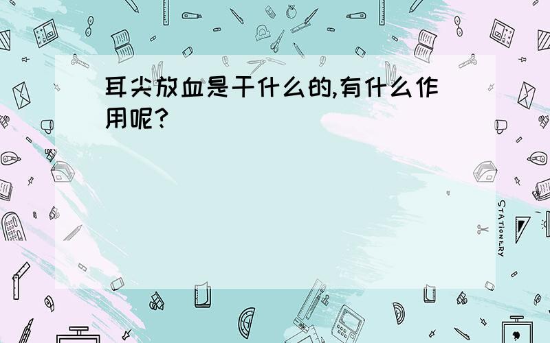 耳尖放血是干什么的,有什么作用呢?