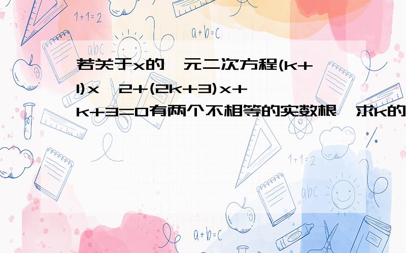 若关于x的一元二次方程(k+1)x^2+(2k+3)x+k+3=0有两个不相等的实数根,求k的取值范围