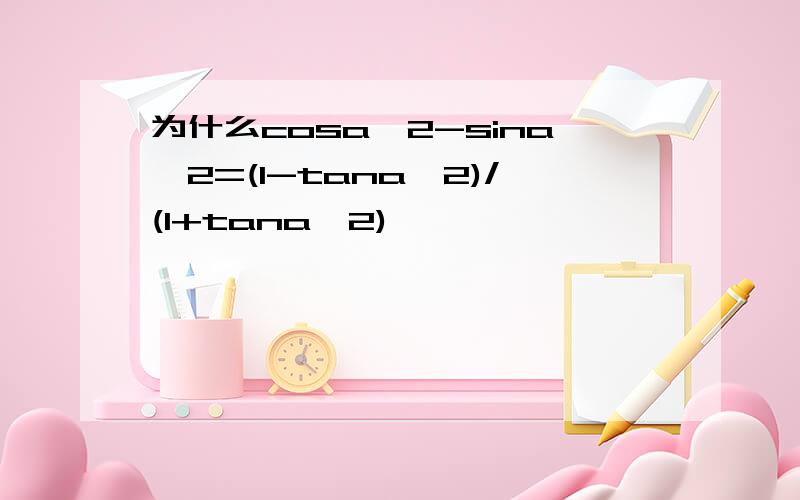 为什么cosa^2-sina^2=(1-tana^2)/(1+tana^2)