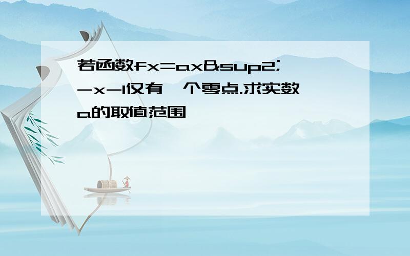 若函数fx=ax²-x-1仅有一个零点.求实数a的取值范围