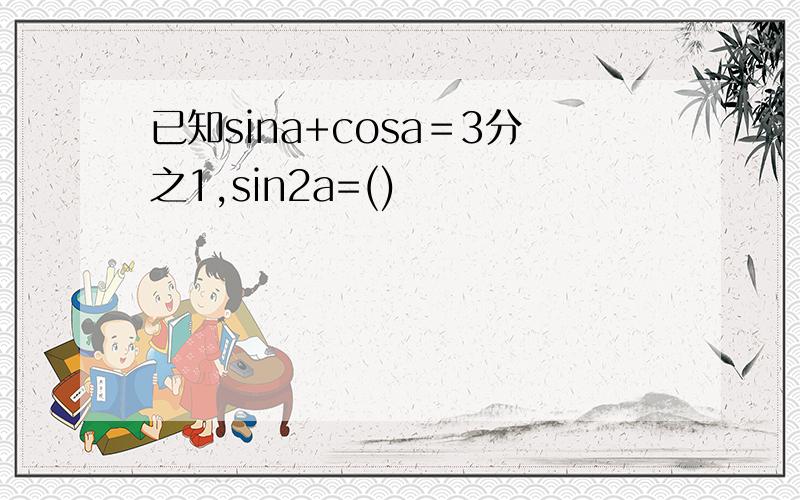 已知sina+cosa＝3分之1,sin2a=()