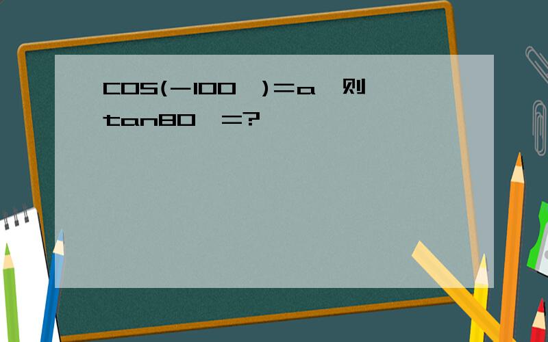 COS(－100°)＝a,则tan80°=?