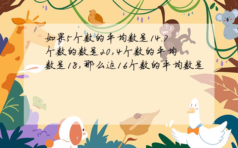 如果5个数的平均数是14.7个数的数是20,4个数的平均数是18,那么这16个数的平均数是