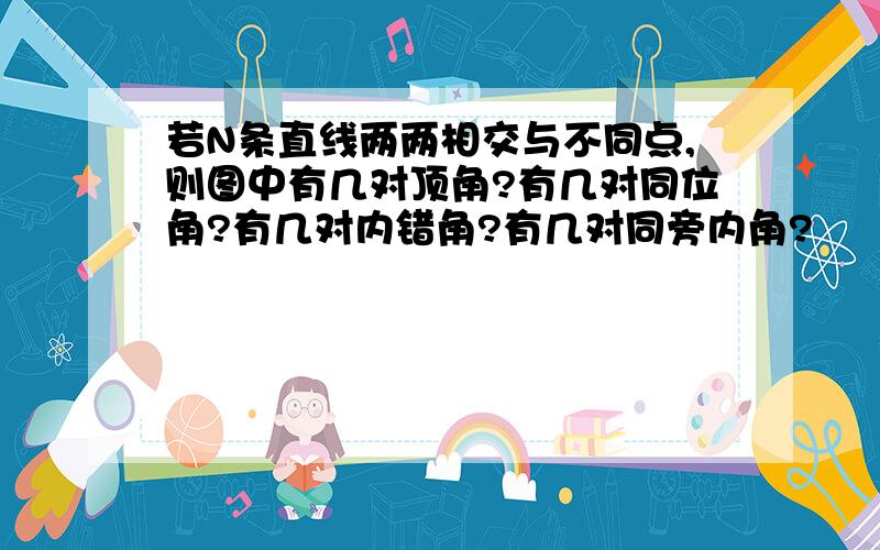 若N条直线两两相交与不同点,则图中有几对顶角?有几对同位角?有几对内错角?有几对同旁内角?