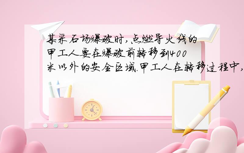 某采石场爆破时,点燃导火线的甲工人要在爆破前转移到400米以外的安全区域.甲工人在转移过程中,前40米只能步行,之后骑自行车.已知导火线燃烧的速度为0.01米/秒,步行的速度为1米/秒,骑车的