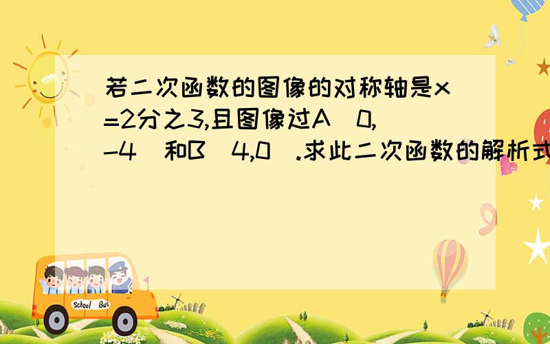 若二次函数的图像的对称轴是x=2分之3,且图像过A（0,-4）和B（4,0）.求此二次函数的解析式.