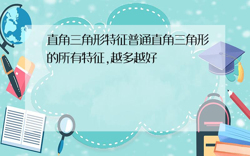 直角三角形特征普通直角三角形的所有特征,越多越好