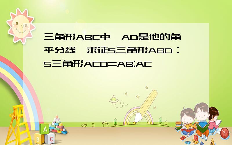 三角形ABC中,AD是他的角平分线,求证S三角形ABD：S三角形ACD=AB:AC