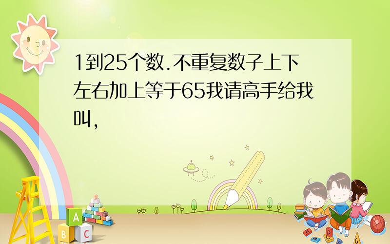 1到25个数.不重复数子上下左右加上等于65我请高手给我叫,