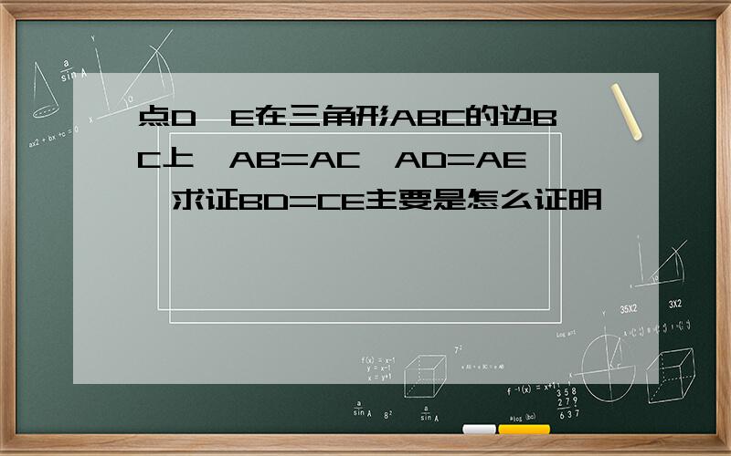 点D,E在三角形ABC的边BC上,AB=AC,AD=AE,求证BD=CE主要是怎么证明,