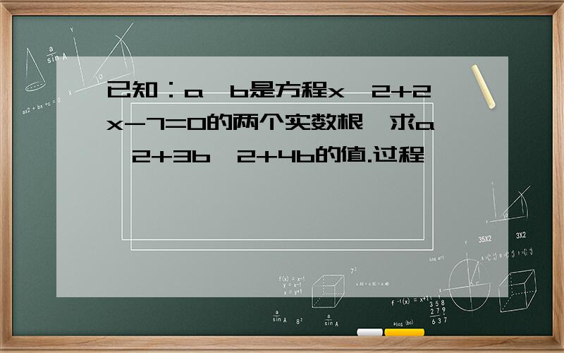 已知：a,b是方程x^2+2x-7=0的两个实数根,求a^2+3b^2+4b的值.过程……