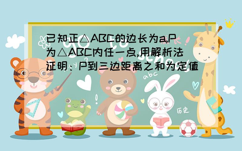 已知正△ABC的边长为a,P为△ABC内任一点,用解析法证明：P到三边距离之和为定值