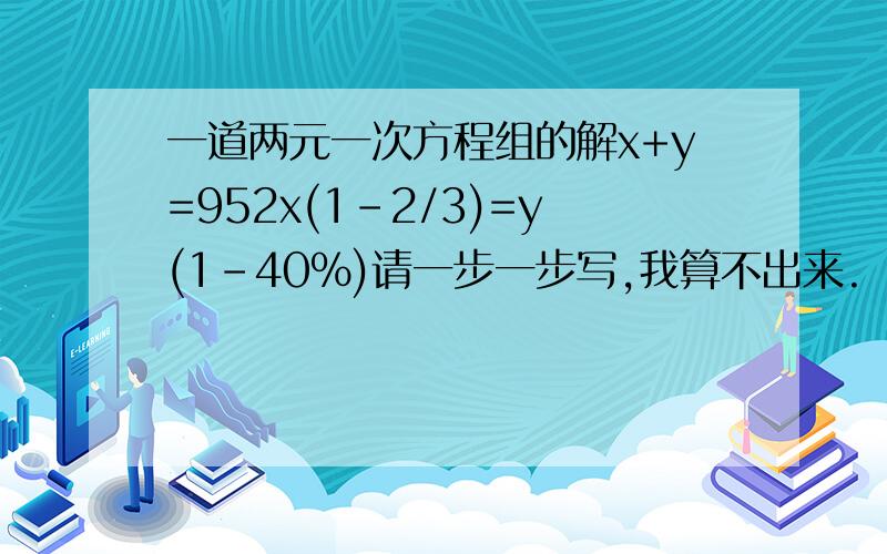 一道两元一次方程组的解x+y=952x(1-2/3)=y(1-40%)请一步一步写,我算不出来.