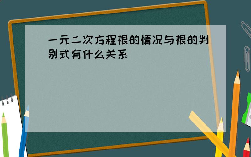 一元二次方程根的情况与根的判别式有什么关系