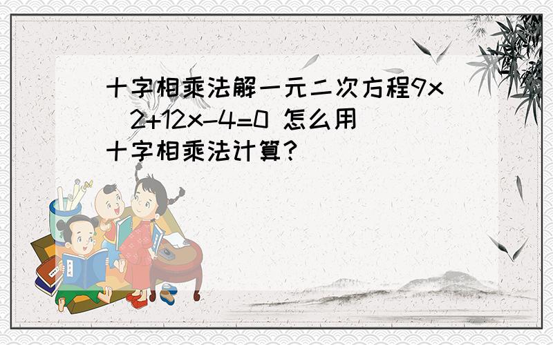 十字相乘法解一元二次方程9x^2+12x-4=0 怎么用十字相乘法计算?