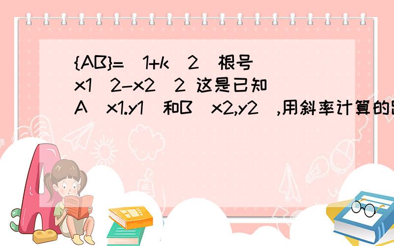 {AB}=（1+k^2）根号x1^2-x2^2 这是已知A(x1.y1)和B（x2,y2）,用斜率计算的距离公式.怎么的出来的