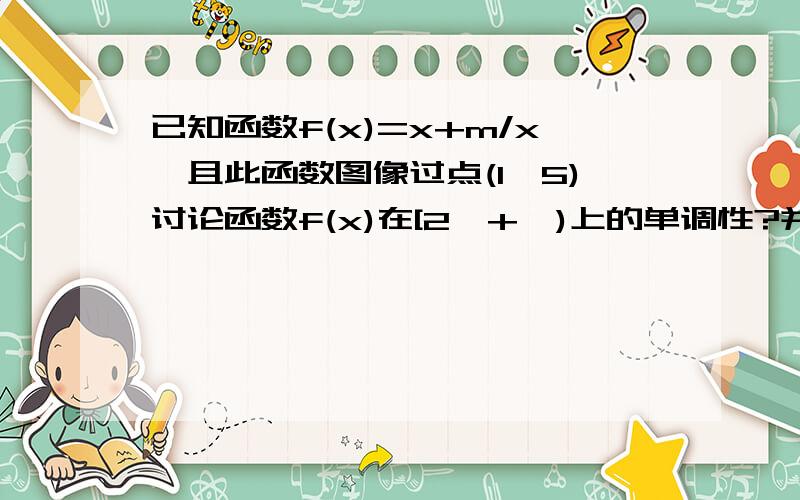 已知函数f(x)=x+m/x,且此函数图像过点(1,5)讨论函数f(x)在[2,+∞)上的单调性?并证并证明你的结论