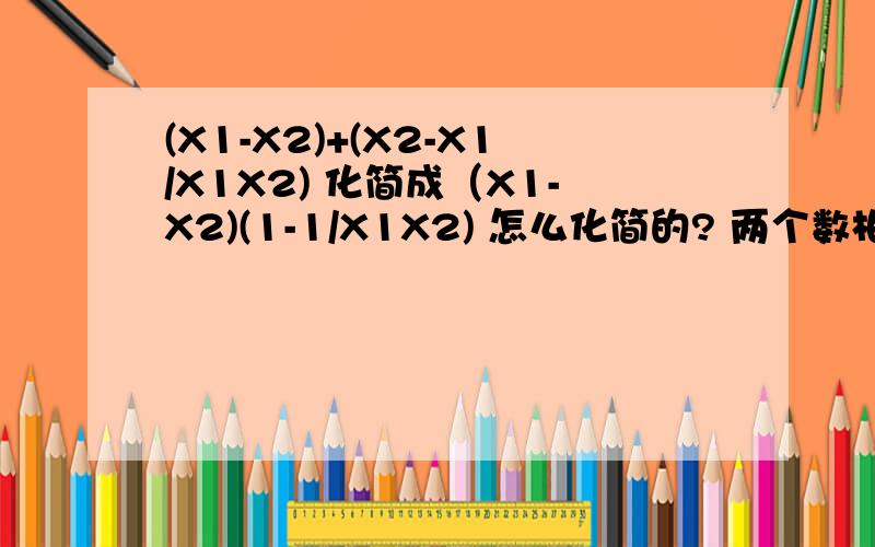 (X1-X2)+(X2-X1/X1X2) 化简成（X1-X2)(1-1/X1X2) 怎么化简的? 两个数相加怎么就变成想成