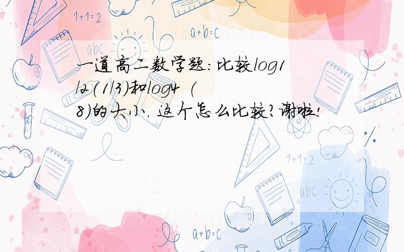 一道高二数学题：比较log1/2(1/3)和log4 (8)的大小. 这个怎么比较?谢啦!