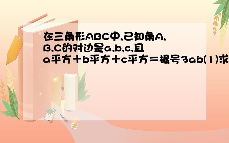 在三角形ABC中,已知角A,B,C的对边是a,b,c,且a平方＋b平方＋c平方＝根号3ab(1)求角C的大小(2)求三角形ABC的面积