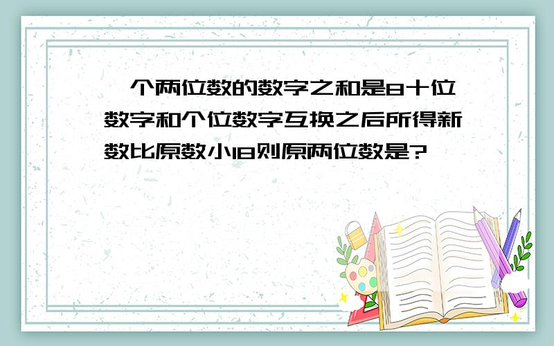 一个两位数的数字之和是8十位数字和个位数字互换之后所得新数比原数小18则原两位数是?