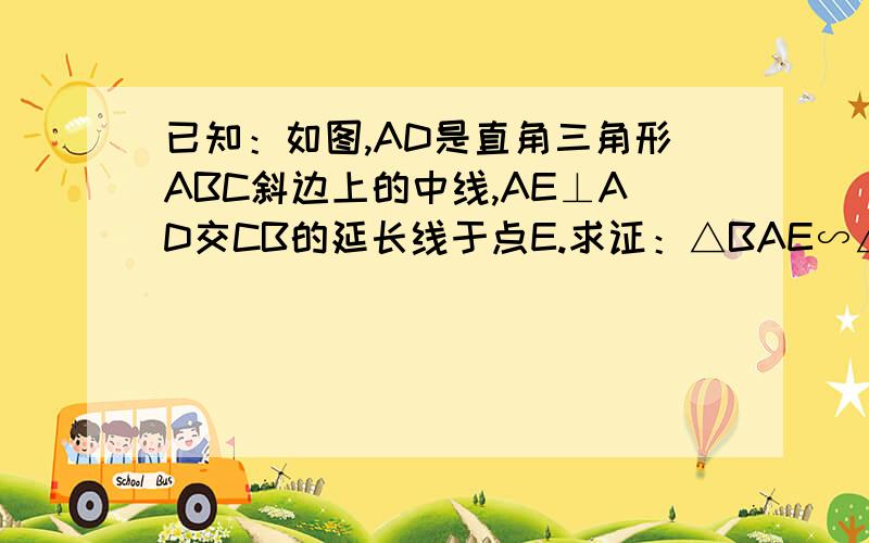 已知：如图,AD是直角三角形ABC斜边上的中线,AE⊥AD交CB的延长线于点E.求证：△BAE∽△ACE