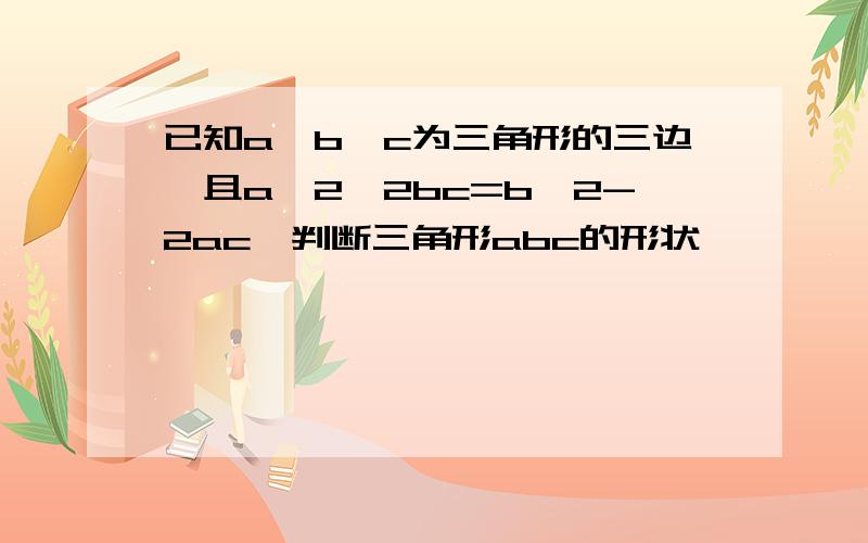 已知a,b,c为三角形的三边,且a^2—2bc=b^2-2ac,判断三角形abc的形状