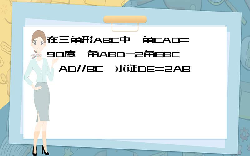 在三角形ABC中,角CAD=90度,角ABD=2角EBC,AD//BC,求证DE=2AB