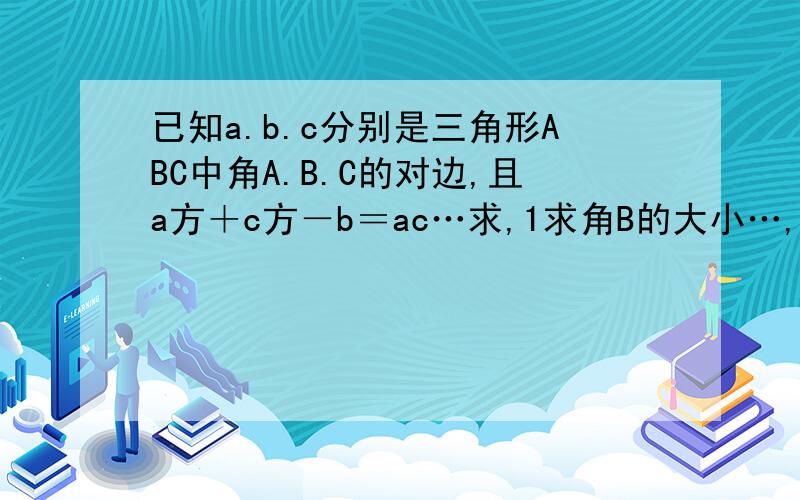 已知a.b.c分别是三角形ABC中角A.B.C的对边,且a方＋c方－b＝ac…求,1求角B的大小…,2若c＝3a.求sinA的直…