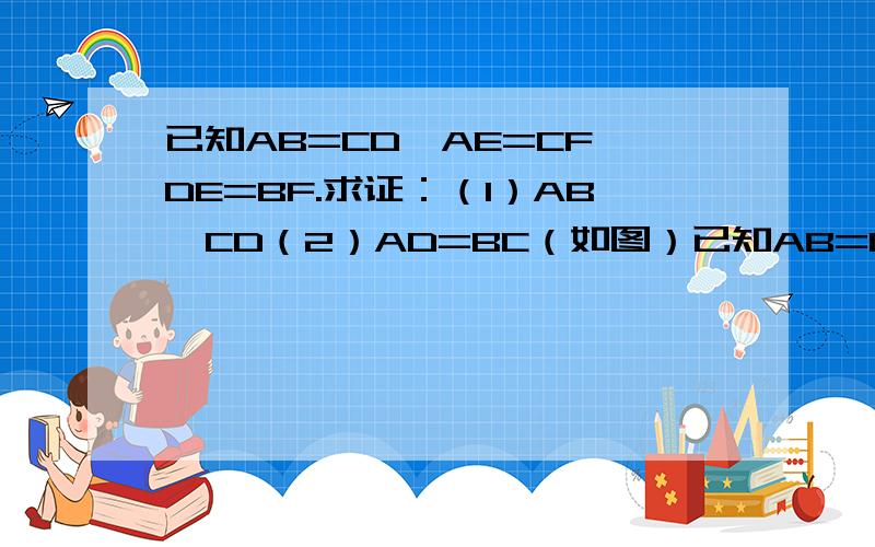已知AB=CD,AE=CF,DE=BF.求证：（1）AB‖CD（2）AD=BC（如图）已知AB=CD,AE=CF,DE=BF.求证：（1）AB‖CD（2）AD=BC (第一问我会了,整一下第二问）