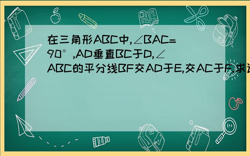 在三角形ABC中,∠BAC=90°,AD垂直BC于D,∠ABC的平分线BF交AD于E,交AC于F.求证AE=AF