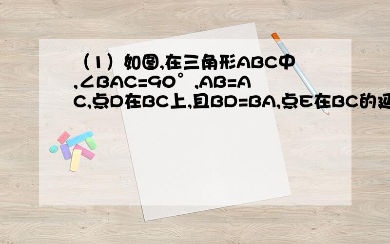 （1）如图,在三角形ABC中,∠BAC=90°,AB=AC,点D在BC上,且BD=BA,点E在BC的延长线上,且CE=CA,如果把第(1)题中 ∠BAC=90° 的条件改为 ∠BAC>90°,其余条件不变,那么∠DAE与∠BAC有怎样的大小关系?最好设下x