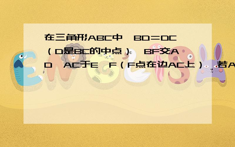 在三角形ABC中,BD＝DC（D是BC的中点）,BF交AD、AC于E、F（F点在边AC上）,若AF＝EF,求证：BE＝AC