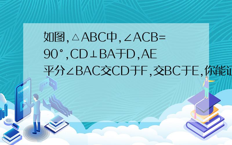 如图,△ABC中,∠ACB=90°,CD⊥BA于D,AE平分∠BAC交CD于F,交BC于E,你能证明△CEF是等腰三角形吗?