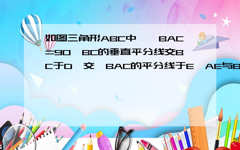 如图三角形ABC中,∠BAC=90°BC的垂直平分线交BC于D,交∠BAC的平分线于E,AE与BC相交于F,求证DE=BC/2