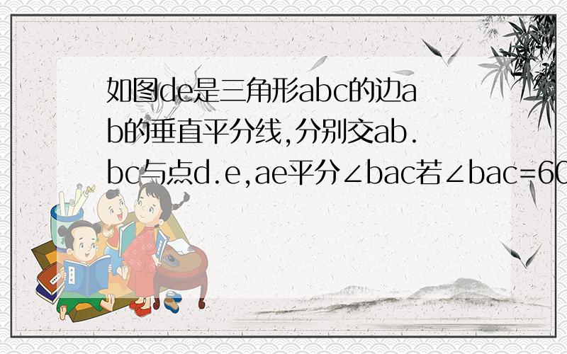 如图de是三角形abc的边ab的垂直平分线,分别交ab.bc与点d.e,ae平分∠bac若∠bac=60度,求∠c的度数,