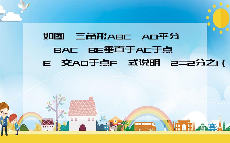 如图,三角形ABC,AD平分∠BAC,BE垂直于AC于点E,交AD于点F,式说明∠2=2分之1（∠ABC+∠C）