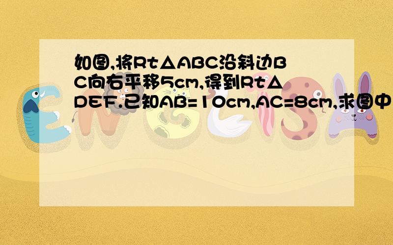 如图,将Rt△ABC沿斜边BC向右平移5cm,得到Rt△DEF.已知AB=10cm,AC=8cm,求图中阴影部分的面积.图就是：C F8G阴影A 5 D B 5 E△DGB是阴影部分.图不准确。再再说。↓C F8G阴影A 5 D B 5 E△DGB是阴影部分.还要