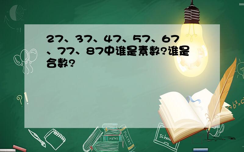 27、37、47、57、67、77、87中谁是素数?谁是合数?