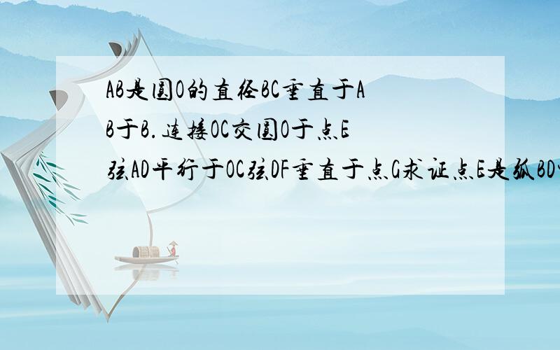 AB是圆O的直径BC垂直于AB于B.连接OC交圆O于点E弦AD平行于OC弦DF垂直于点G求证点E是弧BD中点,2求证CD是快圆O的切线2若sin角BAD=4比5,圆半径为5求DF