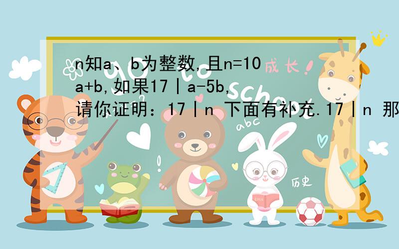 n知a、b为整数,且n=10a+b,如果17丨a-5b,请你证明：17丨n 下面有补充.17丨n 那个丨代表什么.我就是这个不懂.